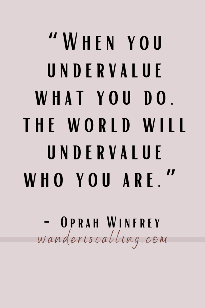 a working at home quote stating when you undervalue what you do the world will undervalue who you are by oprah